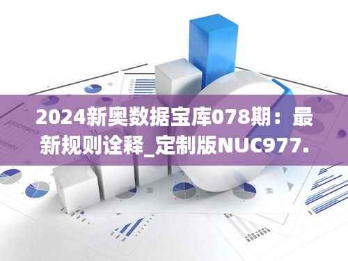 2024新奥数据宝库078期:最新规则诠释_定制版NUC977.73