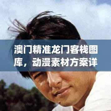 澳门精准龙门客栈图库,动漫素材方案详解_KET244.66