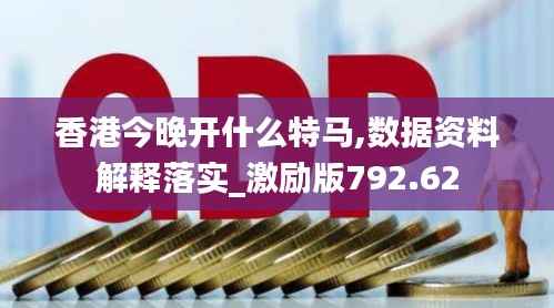 香港今晚开什么特马,数据资料解释落实_激励版792.62