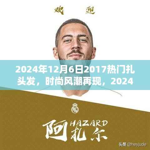 『2024年扎发新风尚,重温2017热门风格,掌握扎发新趋势与技巧』