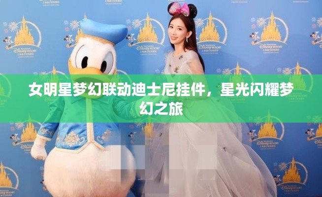 女明星梦幻联动迪士尼挂件,星光闪耀梦幻之旅