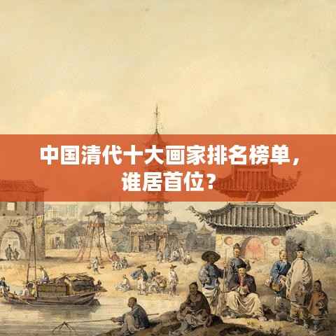 中国清代十大画家排名榜单,谁居首位?