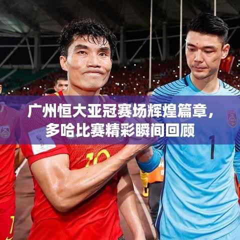广州恒大亚冠赛场辉煌篇章,多哈比赛精彩瞬间回顾