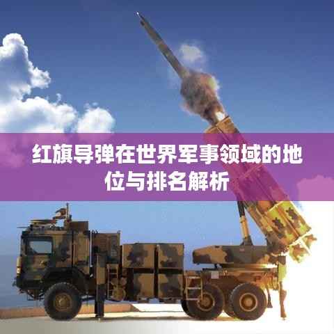 红旗导弹在世界军事领域的地位与排名解析