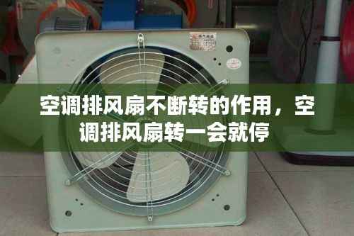 空调排风扇不断转的作用,空调排风扇转一会就停