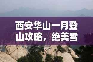 西安华山一月登山攻略，绝美雪景与独特体验